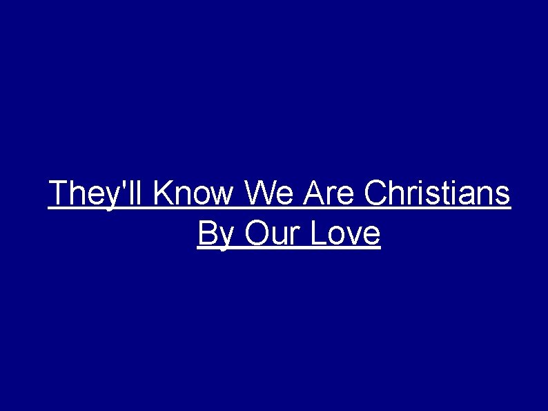 They'll Know We Are Christians By Our Love 