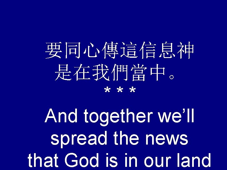 要同心傳這信息神 是在我們當中。 *** And together we’ll spread the news that God is in our