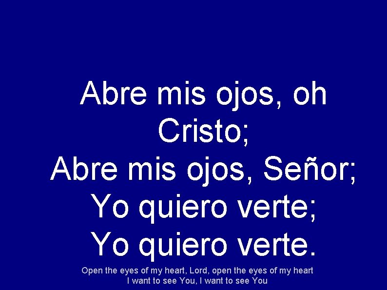 Abre mis ojos, oh Cristo; Abre mis ojos, Señor; Yo quiero verte. Open the