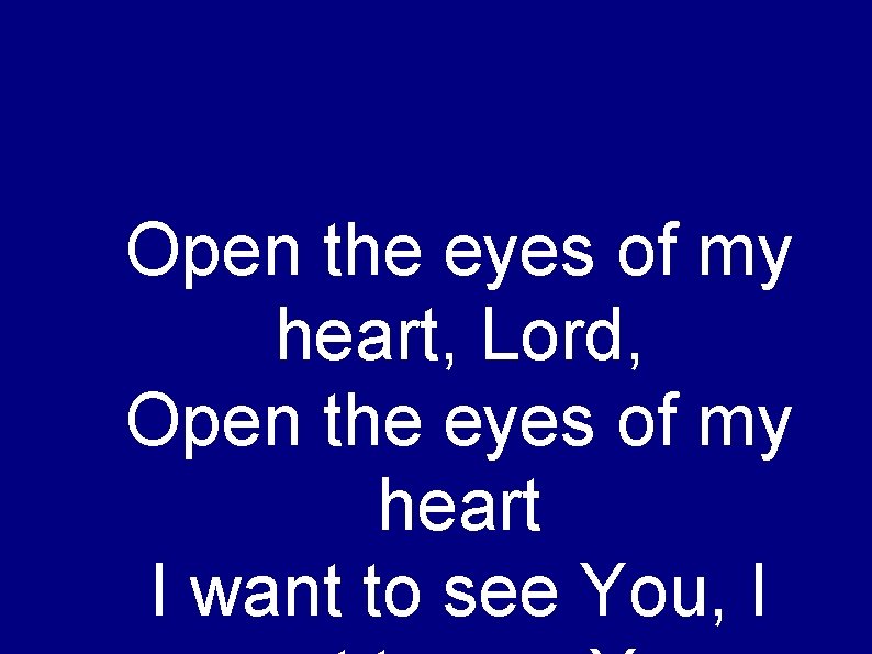 Open the eyes of my heart, Lord, Open the eyes of my heart I