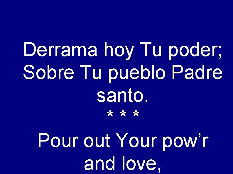 Derrama hoy Tu poder; Sobre Tu pueblo Padre santo. *** Pour out Your pow’r