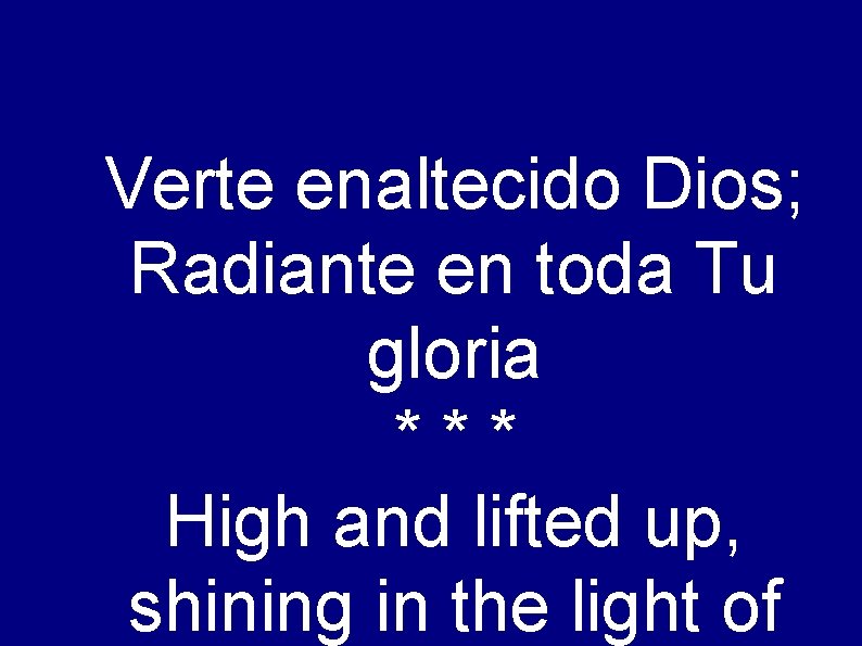 Verte enaltecido Dios; Radiante en toda Tu gloria *** High and lifted up, shining