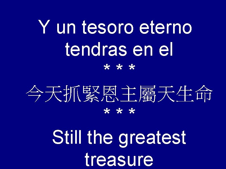 Y un tesoro eterno tendras en el *** 今天抓緊恩主屬天生命 *** Still the greatest treasure
