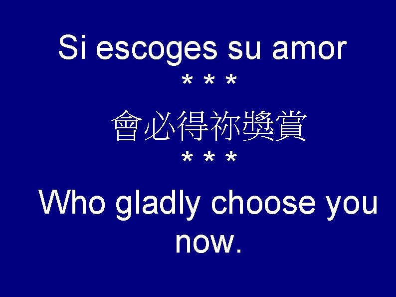 Si escoges su amor *** 會必得祢獎賞 *** Who gladly choose you now. 