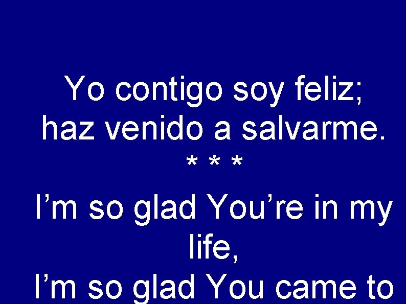 Yo contigo soy feliz; haz venido a salvarme. *** I’m so glad You’re in