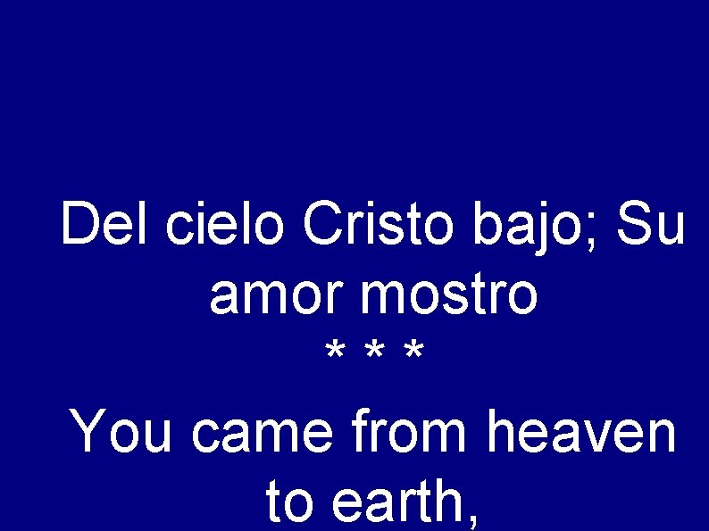 Del cielo Cristo bajo; Su amor mostro *** You came from heaven to earth,