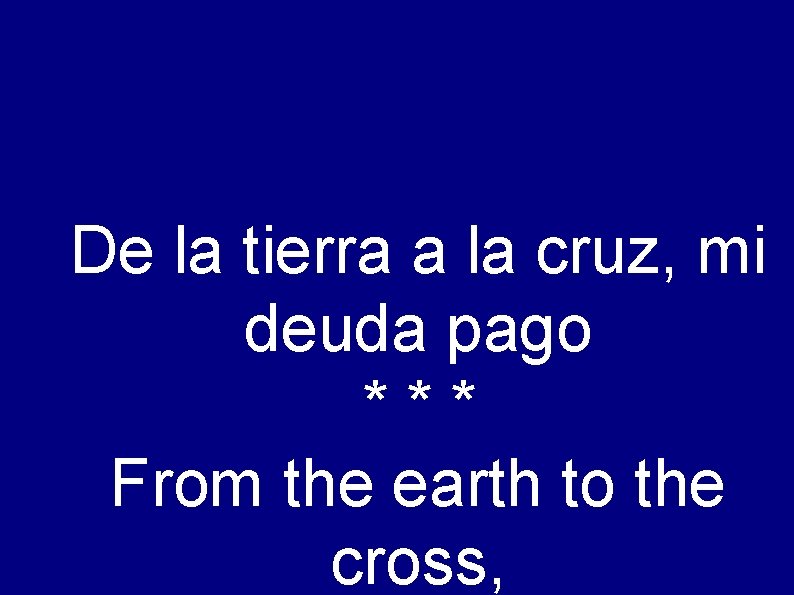 De la tierra a la cruz, mi deuda pago *** From the earth to