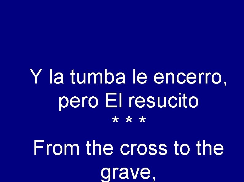 Y la tumba le encerro, pero El resucito *** From the cross to the