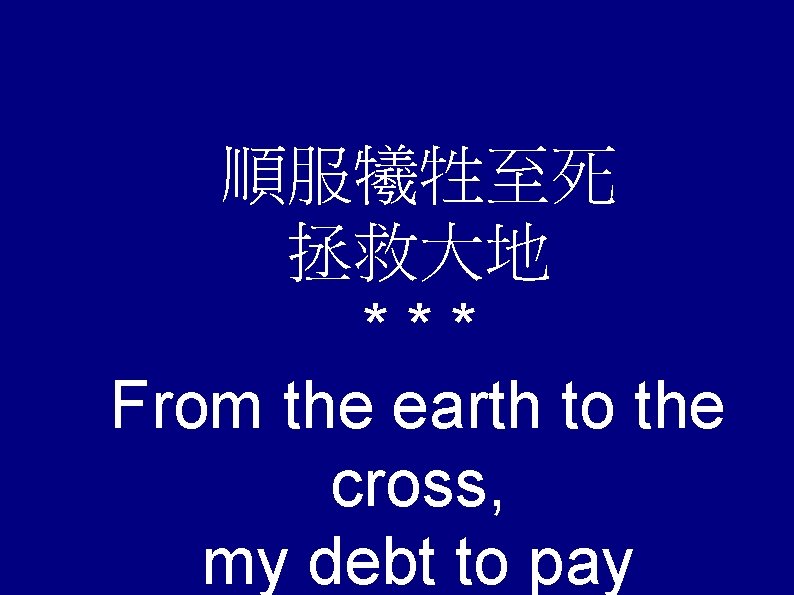 順服犧牲至死 拯救大地 *** From the earth to the cross, my debt to pay 