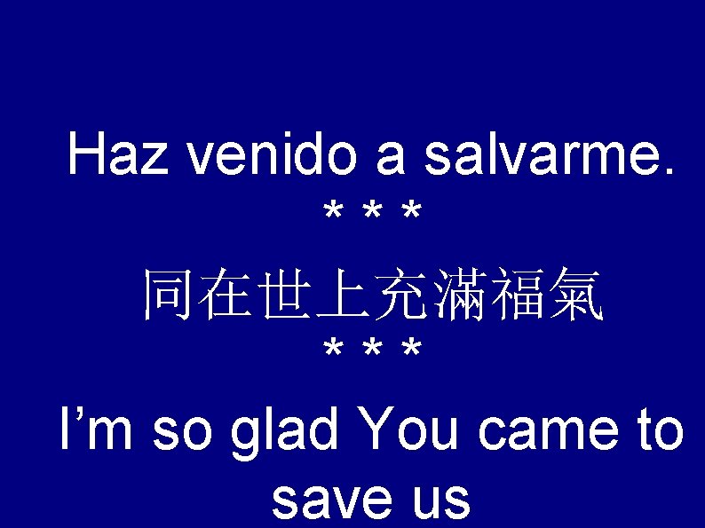 Haz venido a salvarme. *** 同在世上充滿福氣 *** I’m so glad You came to save