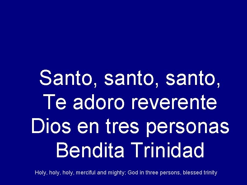 Santo, santo, Te adoro reverente Dios en tres personas Bendita Trinidad Holy, holy, merciful