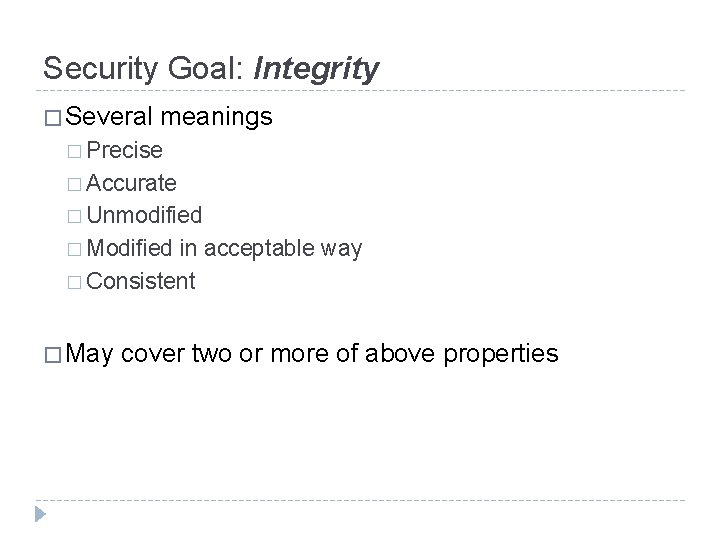 Security Goal: Integrity � Several meanings � Precise � Accurate � Unmodified � Modified
