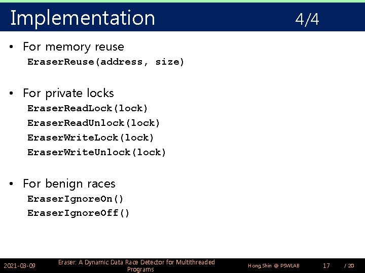 Implementation 4/4 • For memory reuse Eraser. Reuse(address, size) • For private locks Eraser.