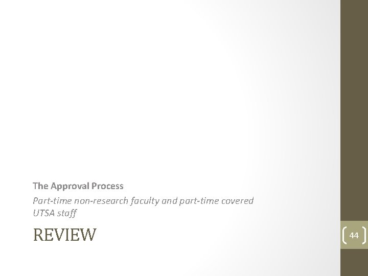 The Approval Process Part-time non-research faculty and part-time covered UTSA staff REVIEW 44 