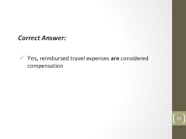 Correct Answer: ü Yes, reimbursed travel expenses are considered compensation 53 