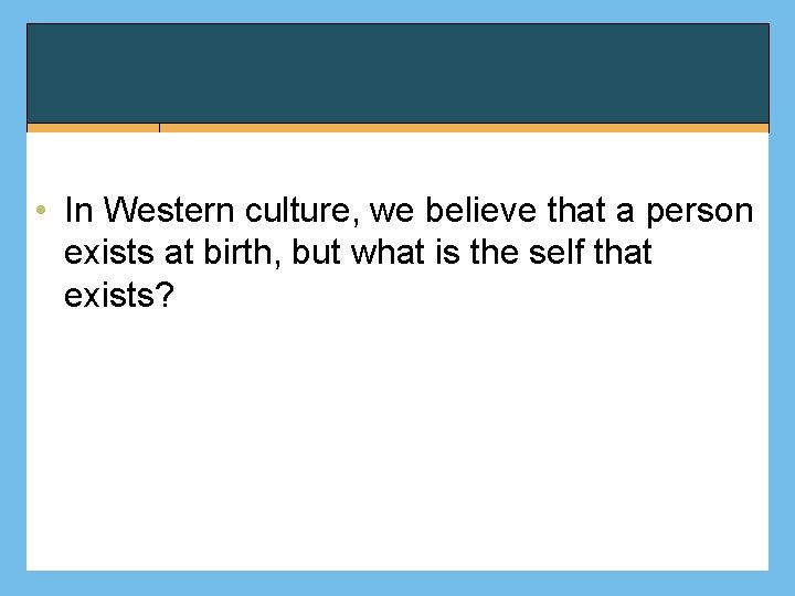  • In Western culture, we believe that a person exists at birth, but