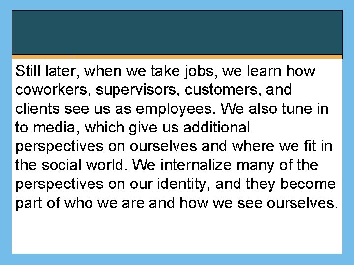 Still later, when we take jobs, we learn how coworkers, supervisors, customers, and clients