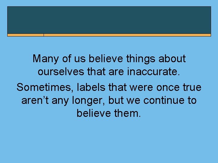 Many of us believe things about ourselves that are inaccurate. Sometimes, labels that were