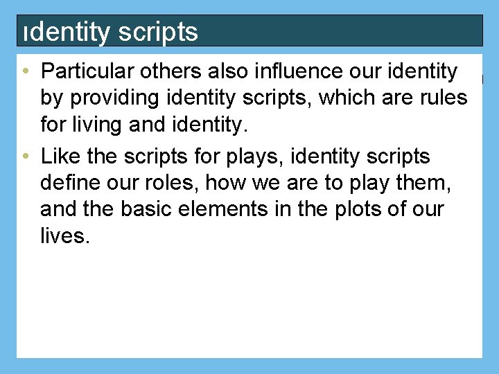 ıdentity scripts • Particular others also influence our identity by providing identity scripts, which