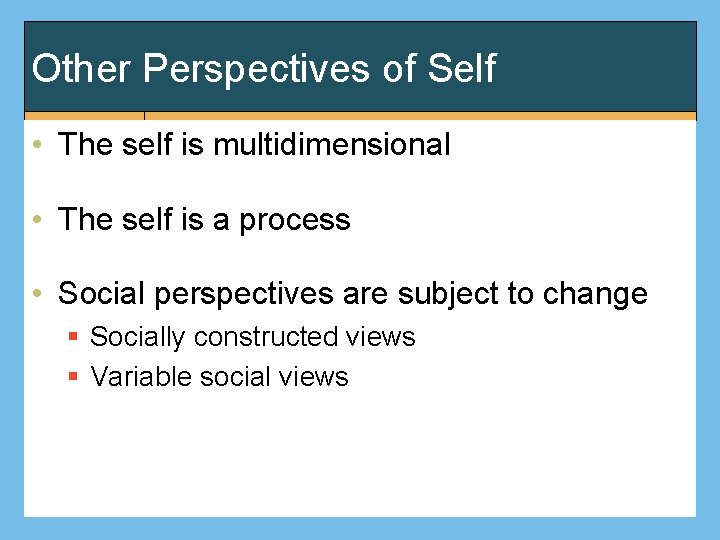 Other Perspectives of Self • The self is multidimensional • The self is a