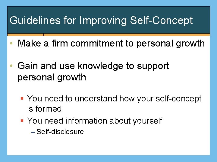 Guidelines for Improving Self-Concept • Make a firm commitment to personal growth • Gain