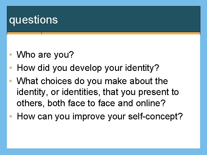 questions • Who are you? • How did you develop your identity? • What