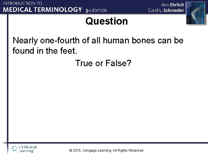 Question Nearly one-fourth of all human bones can be found in the feet. True