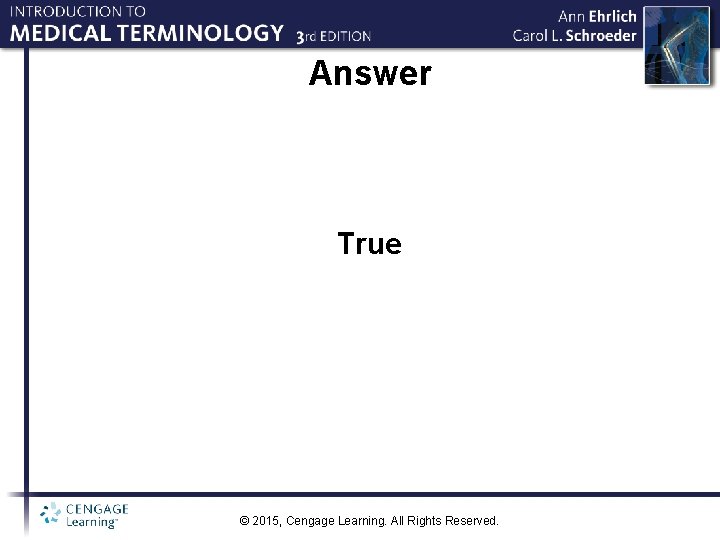 Answer True © 2015, Cengage Learning. All Rights Reserved. 