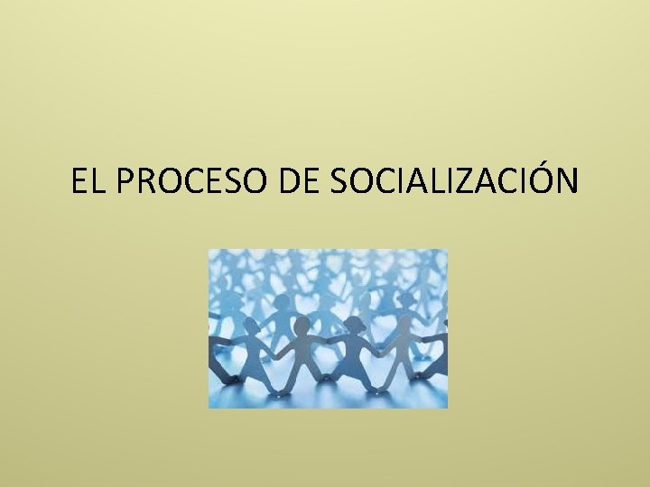 EL PROCESO DE SOCIALIZACIÓN 
