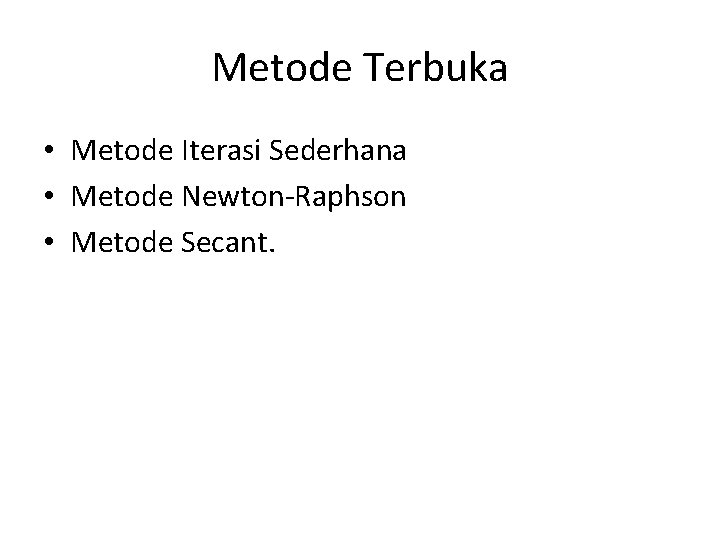 Metode Terbuka • Metode Iterasi Sederhana • Metode Newton-Raphson • Metode Secant. 