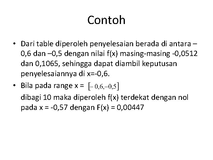 Contoh • Dari table diperoleh penyelesaian berada di antara – 0, 6 dan –