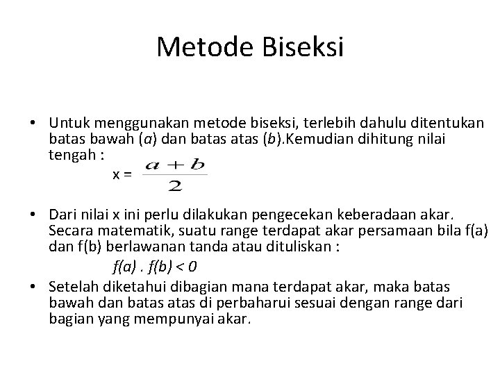 Metode Biseksi • Untuk menggunakan metode biseksi, terlebih dahulu ditentukan batas bawah (a) dan