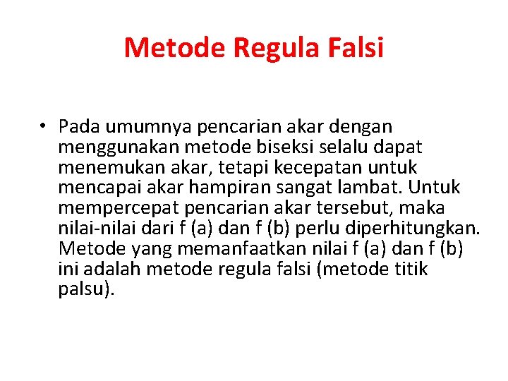 Metode Regula Falsi • Pada umumnya pencarian akar dengan menggunakan metode biseksi selalu dapat