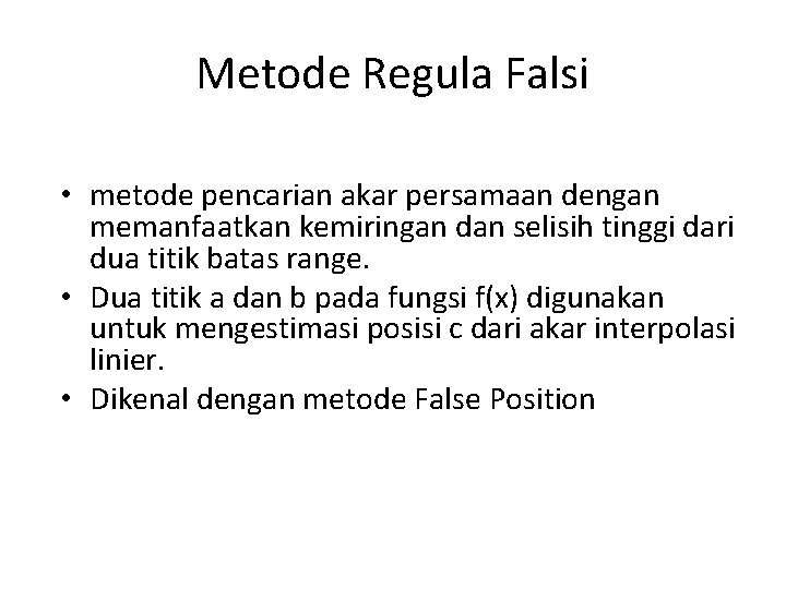 Metode Regula Falsi • metode pencarian akar persamaan dengan memanfaatkan kemiringan dan selisih tinggi