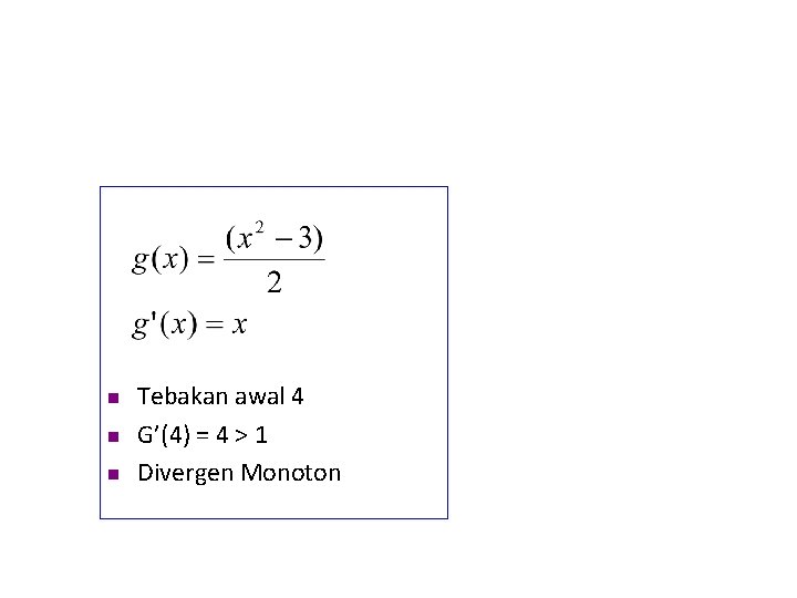 n n n Tebakan awal 4 G’(4) = 4 > 1 Divergen Monoton 