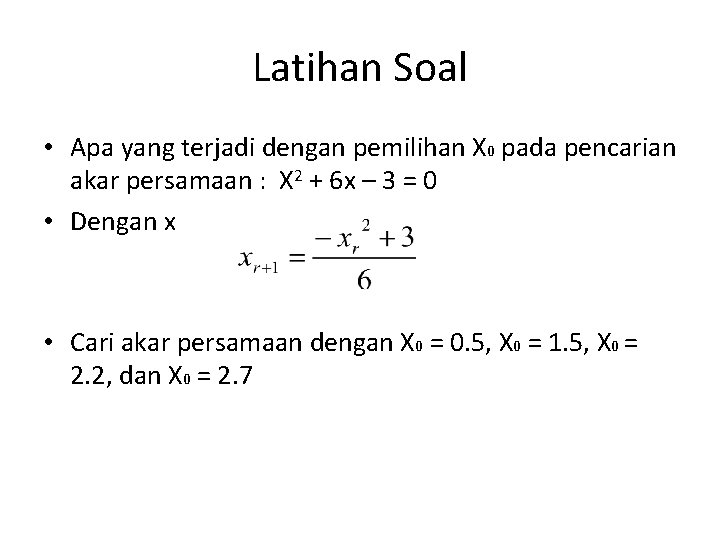 Latihan Soal • Apa yang terjadi dengan pemilihan X 0 pada pencarian akar persamaan