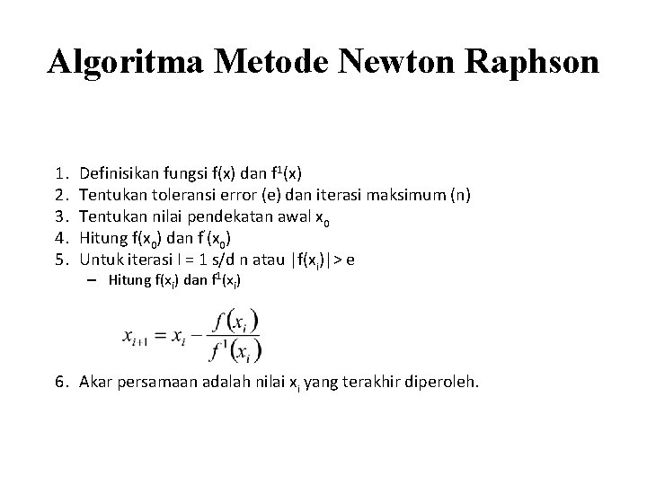 Algoritma Metode Newton Raphson 1. 2. 3. 4. 5. Definisikan fungsi f(x) dan f