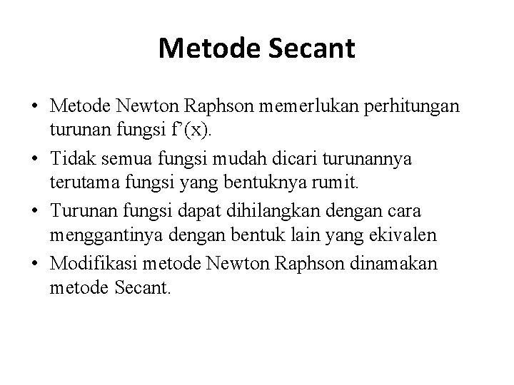 Metode Secant • Metode Newton Raphson memerlukan perhitungan turunan fungsi f’(x). • Tidak semua
