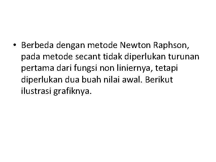  • Berbeda dengan metode Newton Raphson, pada metode secant tidak diperlukan turunan pertama