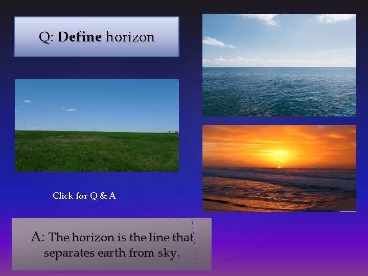 Q: Define horizon Click for Q & A A: The horizon is the line