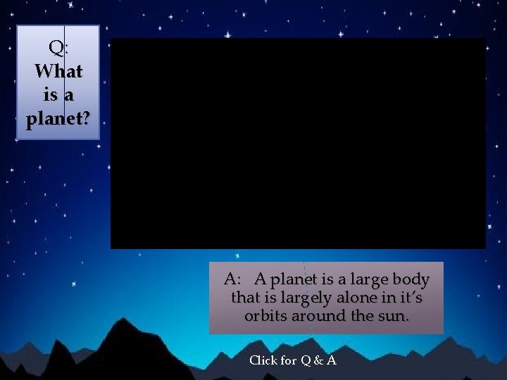 Q: What is a planet? A: A planet is a large body that is