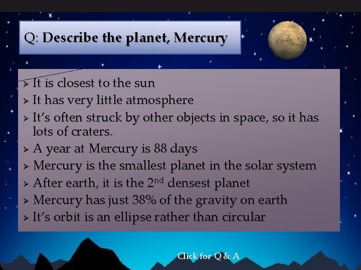 Q: Describe the planet, Mercury It is closest to the sun Ø It has