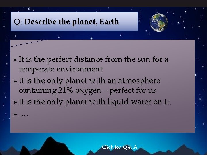 Q: Describe the planet, Earth It is the perfect distance from the sun for