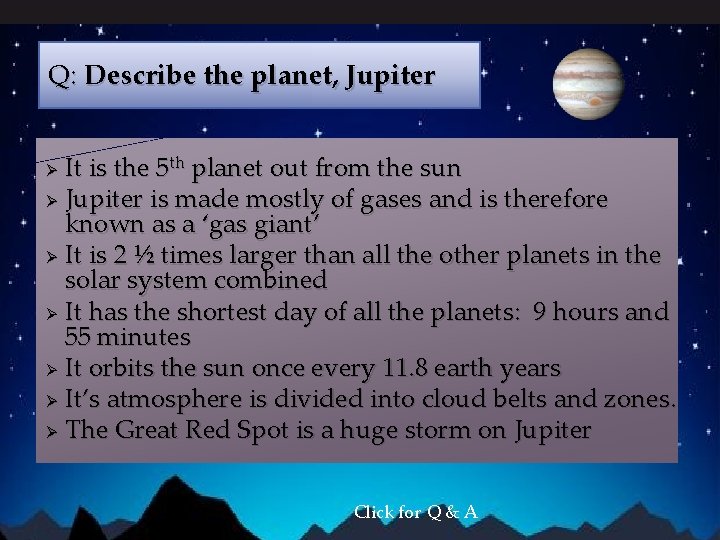 Q: Describe the planet, Jupiter It is the 5 th planet out from the