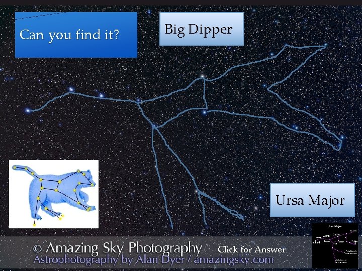 Can you find it? Big Dipper Ursa Major Click for Answer 