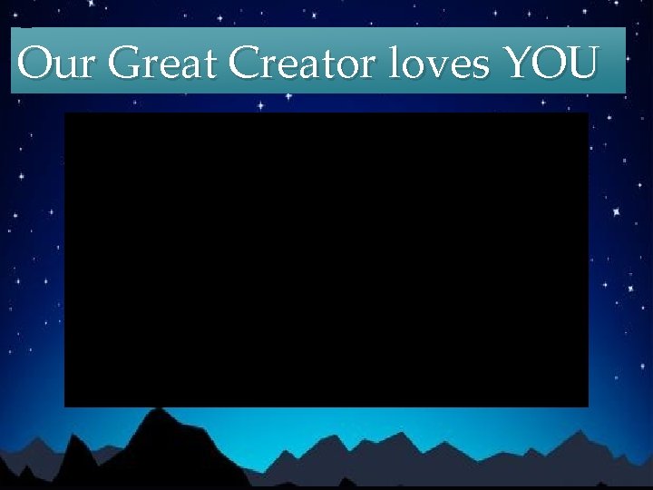 Our Great Creator loves YOU 