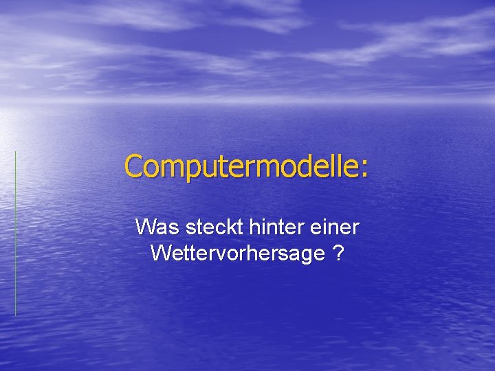 Computermodelle: Was steckt hinter einer Wettervorhersage ? 