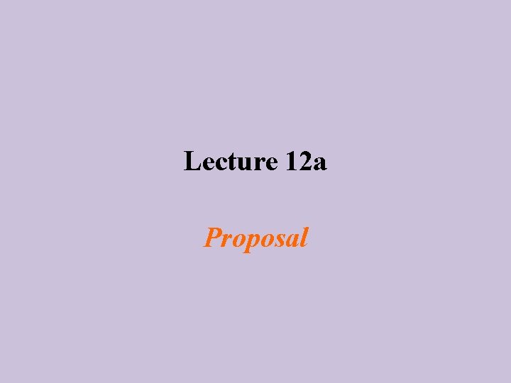 Lecture 12 a Proposal 