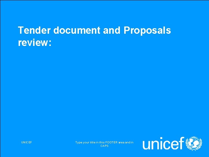 Tender document and Proposals review: UNICEF Type your title in this FOOTER area and