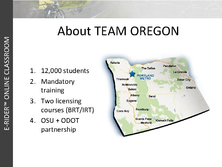 E-RIDER™ ONLINE CLASSROOM About TEAM OREGON 1. 12, 000 students 2. Mandatory training 3.